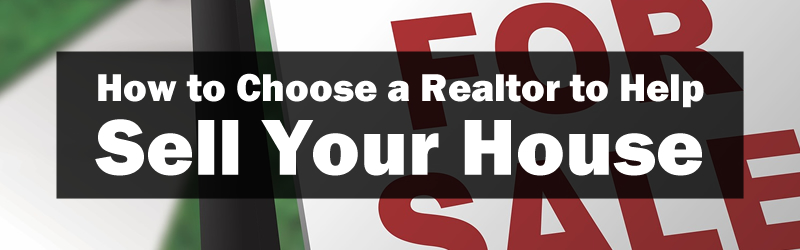 How to Choose a Realtor to help sell your house