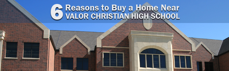 6 Reasons to Buy a Home Near Valor Christian High School