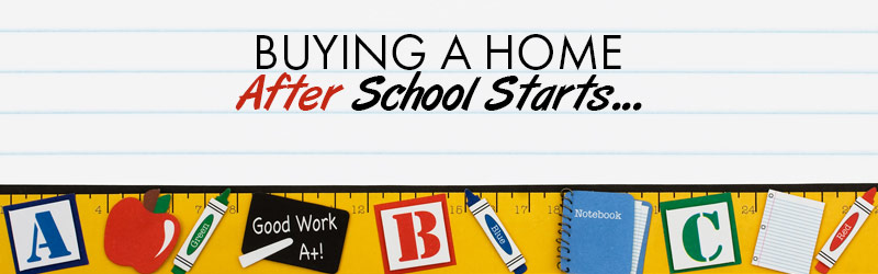 Buying A Home After School Starts?